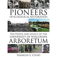 Pioneers of Ecological Restoration: The People and Legacy of the University of Wisconsin Arboretum