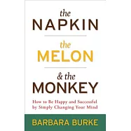 The Napkin, the Melon & the Monkey: How to Be Happy and Successful by Simply Changing Your Mind