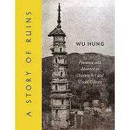A Story of Ruins: Presence and Absence in Chinese Art and Visual Culture