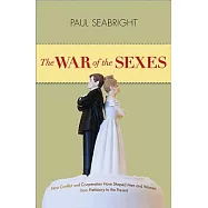 The War of the Sexes: How Conflict and Cooperation Have Shaped Men and Women from Prehistory to the Present