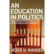 An Education in Politics: The Origins and Evolution of No Child Left Behind