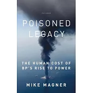 Poisoned Legacy: The Human Cost of BP’s Rise to Power