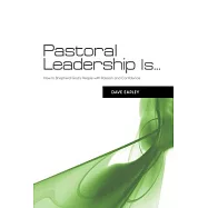 Pastoral Leadership Is...: How to Shepherd God&rsquo;s People with Passion and Confidence