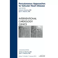 Percutaneous Approaches to Valvular Heart Disease, an Issue of Interventional Cardiology Clinics