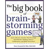 The Big Book of Brainstorming Games: Quick, Effective Activities That Encourage Out-of-the-Box Thinking, Improve