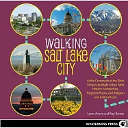 Walking Salt Lake City: At the Crossroads of the West, 34 Tours Spotlight Urban Paths, Historic Architecture, Forgotten