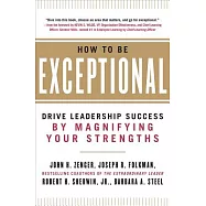 How to Be Exceptional: Drive Leadership Success by Magnifying Your Strengths