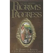 The New Amplified Pilgrim&rsquo;s Progress: From this World to That Which is to Come