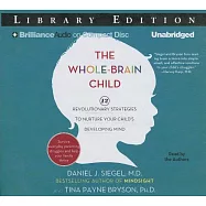 The Whole-Brain Child: 12 Revolutionary Strategies to Nurture Your Child&rsquo;s Developing Mind, Survive Everyday Parenting