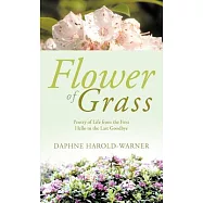Flower of Grass: Poetry of Life from the First Hello to the Last Goodbye
