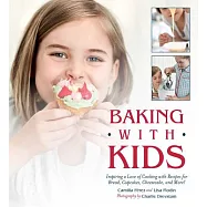 Baking With Kids: Inspiring a Love of Cooking With Recipes for Bread, Cupcakes, Cheesecake, and More!
