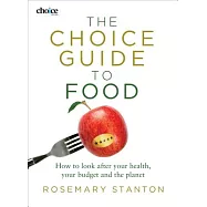 The Choice Guide to Food: How to Look After Your Health, Your Budget and the Planet