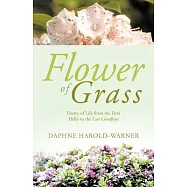 Flower of Grass: Poetry of Life from the First Hello to the Last Goodbye