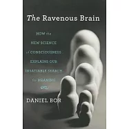 The Ravenous Brain: How the New Science of Consciousness Explains Our Insatiable Search for Meaning