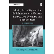 Music, Sexuality and the Enlightenment in Mozart&rsquo;s Figaro, Don Giovanni and Cosi Fan Tutte