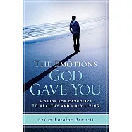 The Emotions God Gave You: A Guide for Catholics to Healthy and Holy Living