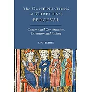 The Continuations of Chretien’s Perceval: Content and Construction, Extension and Ending