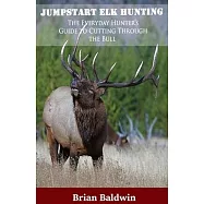 Jumpstart Elk Hunting: The Everyday Hunter&rsquo;s Guide to Cutting Through the Bull