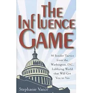 The Influence Game: 50 Insider Tactics from the Washington, D.C. Lobbying World That Will Get You to Yes