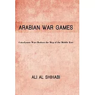 Arabian War Games: Cataclysmic Wars Redraw the Map of the Middle East