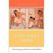 Ties That Bind: Maternal Imagery and Discourse in Indian Buddhism