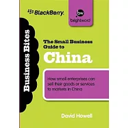 The Small Business Guide to China: How Small Enterprises Can Sell Their Goods or Services to Markets in China