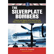 The Silverplate Bombers: A History and Registry of the Enola Gay and Other B-29s Configured to Carry Atomic Bombs