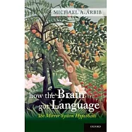 How the Brain Got Language: The Mirror System Hypothesis