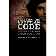 Cracking the Egyptian Code: The Revolutionary Life of Jean-Francois Champollion