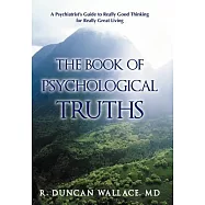 The Book of Psychological Truths: A Psychiatrist&rsquo;s Guide to Really Good Thinking for Really Great Living