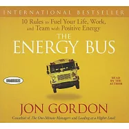The Energy Bus: 10 Rules to Fuel Your Life, Work, and Team With Positive Energy