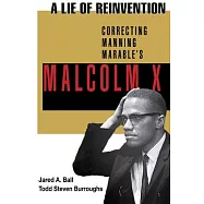 A Lie of Reinvention: Correcting Manning Marable&rsquo;s Malcolm X