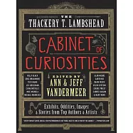 The Thackery T. Lambshead Cabinet of Curiosities: Exhibits, Oddities, Images, and Stories from Top Authors and Artists