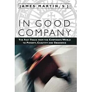 In Good Company: The Fast Track from the Corporate World to Poverty, Chastity, and Obedience