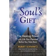 Your Soul&rsquo;s Gift: The Healing Power of the Life You Planned Before You Were Born