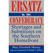 Ersatz in the Confederacy: Shortages and Substitutes on the Southern Homefront