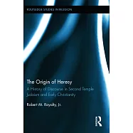 The Origin of Heresy: A History of Discourse in Second Temple Judaism and Early Christianity