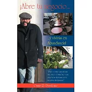 Abre tu Negocio y Vivirás en Abundancia!: Paso a Paso Las Reglas Del Juego Comercial, Y Las Prácticas Exitosas De Tu