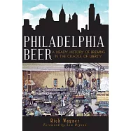 Philadelphia Beer: A Heady History of Brewing in the Cradle of Liberty