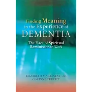 Finding Meaning in the Experience of DEMENTIA: The Place of Spiritual Reminiscence Work