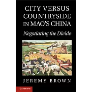 City Versus Countryside in Mao’s China: Negotiating the Divide
