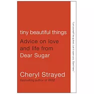 Tiny Beautiful Things: Advice on Love and Life from Dear Sugar