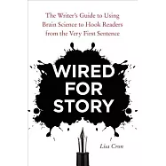 Wired for Story: The Writer&rsquo;s Guide to Using Brain Science to Hook Readers from the Very First Sentence