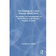 The Making of a Sino-Marxist World View: Perceptions and Interpretations of World History in the People&rsquo;s Republic of