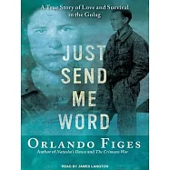 Just Send Me Word: A True Story of Love and Survival in the Gulag, Library Edition