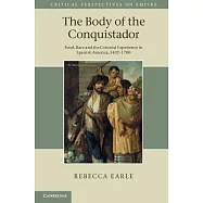 The Body of the Conquistador: Food, Race and the Colonial Experience in Spanish America, 1492 1700