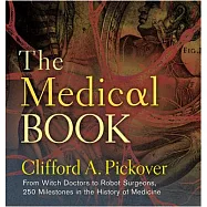 The Medical Book: From Witch Doctors to Robot Surgeons, 250 Milestones in the History of Medicine