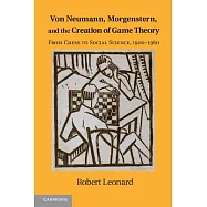 Von Neumann, Morgenstern, and the Creation of Game Theory: From Chess to Social Science, 1900-1960
