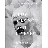 Love Looks Not With the Eyes: Thirteen Years With Lee Alexander McQueen