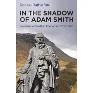 In the Shadow of Adam Smith: Founders of Scottish Economics 1700-1900